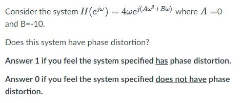 Consider The System Ii Exw 4weilawo Bw Where A 0 And B 10 Does This System Have Phase Distortion Answer 1 If 1