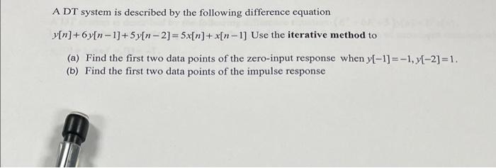 A Dt System Is Described By The Following Difference Equation Y N 6y N 1 5y N 2 5x N X N 1 Use The Iterati 1