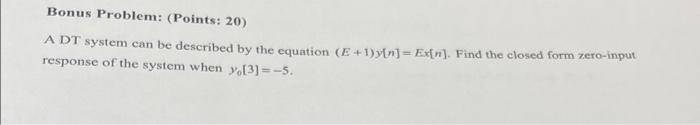 Bonus Problem Points 20 A Dt System Can Be Described By The Equation E 1 Y N Ex R Find The Closed Form Zero Inpu 1