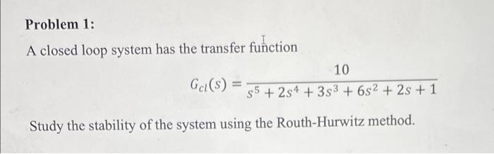 Problem 1 A Closed Loop System Has The Transfer Function 10 Ge S 35 254 353 682 25 1 Study The Stability Of T 1