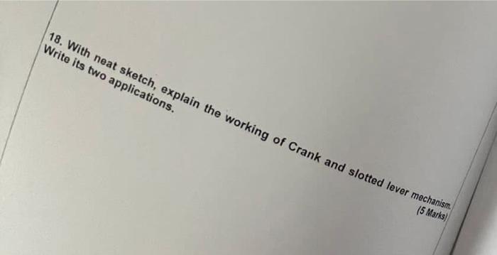 18 With Neat Sketch Explain The Working Of Crank And Slotted Lever Mechanism Write Its Two Applications 5 Marks 1