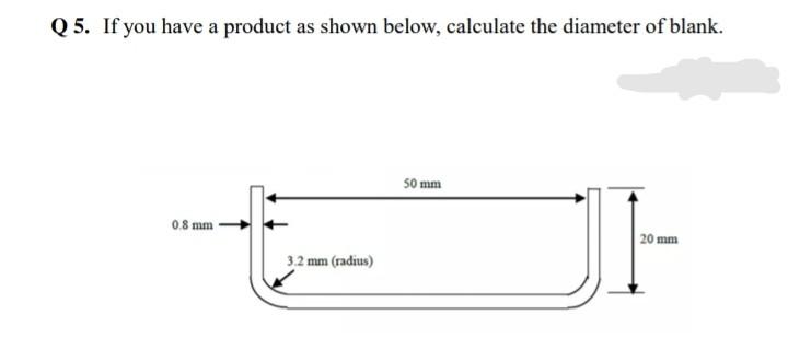 Q5 If You Have A Product As Shown Below Calculate The Diameter Of Blank 50 Mm 0 8 Mm 20 Mm 3 2 Mm Radius 1