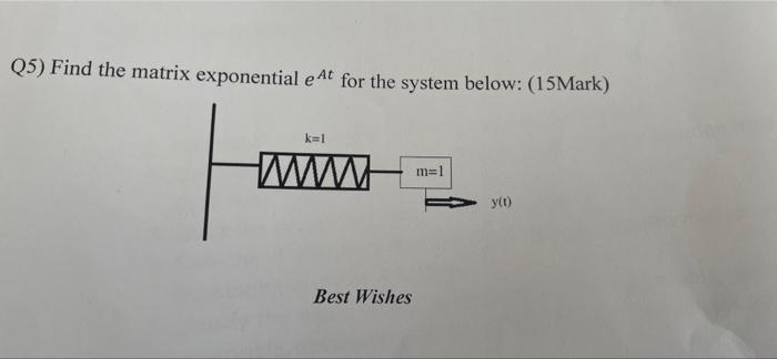 Q5 Find The Matrix Exponential E At For The System Below 15mark K 1 M 1 Y 1 Best Wishes 1