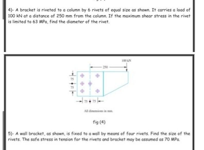 4 A Bracket Is Riveted To A Column By 6 Rivets Of Equal Size As Shown It Carries A Load Of 100 Kn At A Distance Of 25 1
