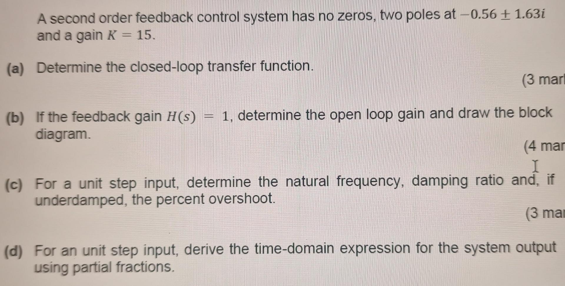 A Second Order Feedback Control System Has No Zeros Two Poles At 0 56 1 63i And A Gain K 15 A Determine The Clo 1