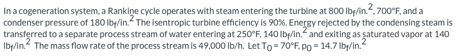 In A Cogeneration System A Rankine Cycle Operates With Steam Entering The Turbine At 800 Lbp In 2 700 F And A Condense 1