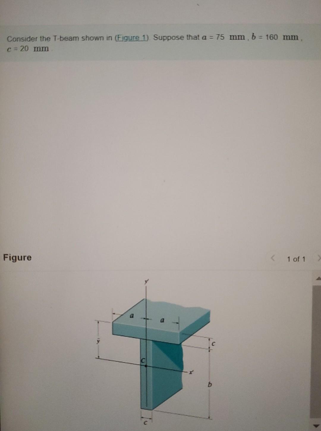 Consider The T Beam Shown In Figure 1 Suppose That A 75 Mm B 160 Mm C 20 Mm Figure 1 Of 1 B Part A Determine Y 1