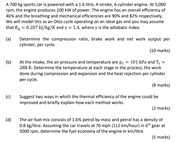 A 700 Kg Sports Car Is Powered With A 1 6 Litre 4 Stroke 6 Cylinder Engine At 5 000 Rpm The Engine Produces 100 Kw O 1