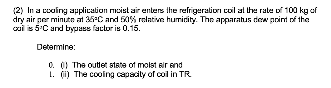 2 In A Cooling Application Moist Air Enters The Refrigeration Coil At The Rate Of 100 Kg Of Dry Air Per Minute At 35 C 1