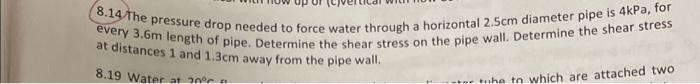 8 14 The Pressure Drop Needed To Force Water Through A Horizontal 2 5cm Diameter Pipe Is 4kpa For Every 3 6m Length Of 1