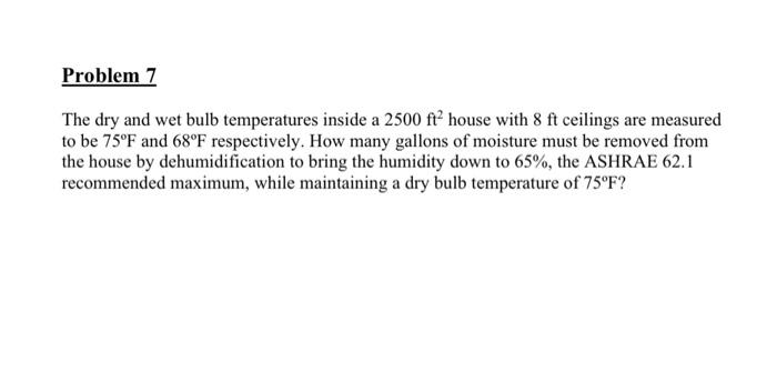 Problem 7 The Dry And Wet Bulb Temperatures Inside A 2500 Ft House With 8 Ft Ceilings Are Measured To Be 75 F And 68 F 1