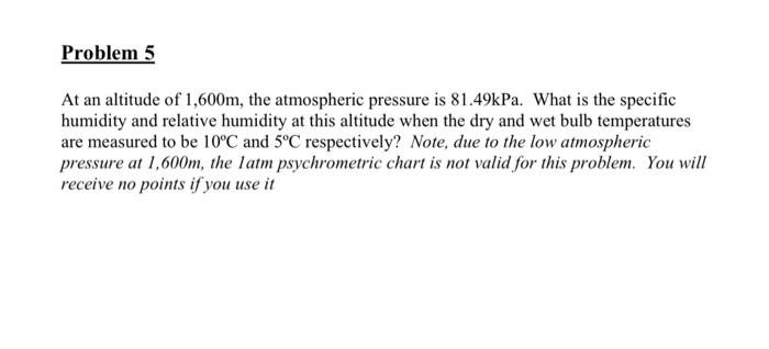 Problem 5 At An Altitude Of 1 600m The Atmospheric Pressure Is 81 49kpa What Is The Specific Humidity And Relative Hum 1