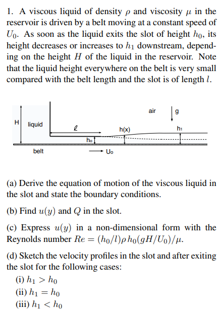 1 A Viscous Liquid Of Density P And Viscosity U In The Reservoir Is Driven By A Belt Moving At A Constant Speed Of Uo 1
