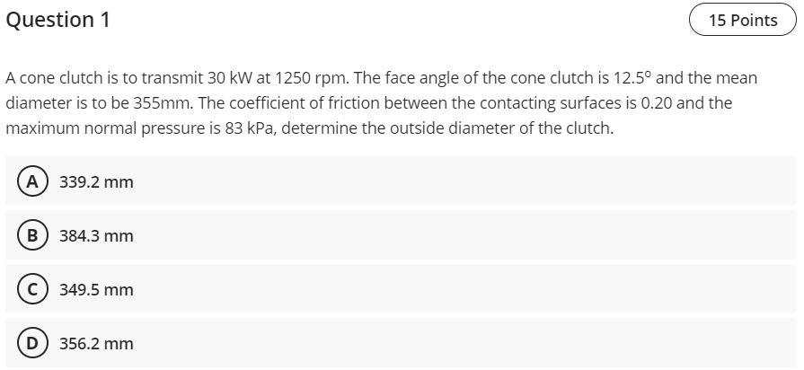 Question 1 15 Points A Cone Clutch Is To Transmit 30 Kw At 1250 Rpm The Face Angle Of The Cone Clutch Is 12 5 And The 1