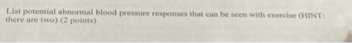 List Potential Abnormal Blood Pressure Responses That Can Be Seen With Exercise Hint There Are Two 2 Points 1