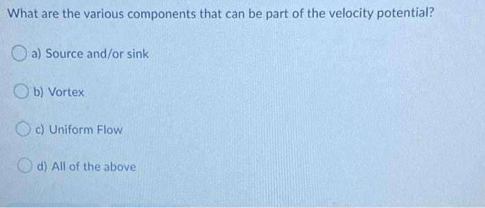 What Are The Various Components That Can Be Part Of The Velocity Potential A Source And Or Sink B Vortex C Uniform F 1