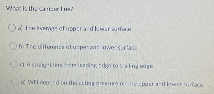 What Is The Camber Line A The Average Of Upper And Lower Surface B The Difference Of Upper And Lower Surface C A Str 1