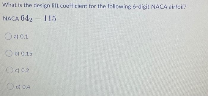 What Is The Design Lift Coefficient For The Following 6 Digit Naca Airfoil Naca 642 115 O A 0 1 A B 0 15 C C 0 2 D 1