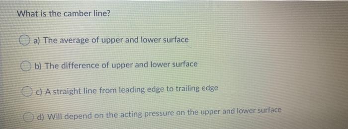 What Is The Camber Line A The Average Of Upper And Lower Surface Ob The Difference Of Upper And Lower Surface Oc A S 1
