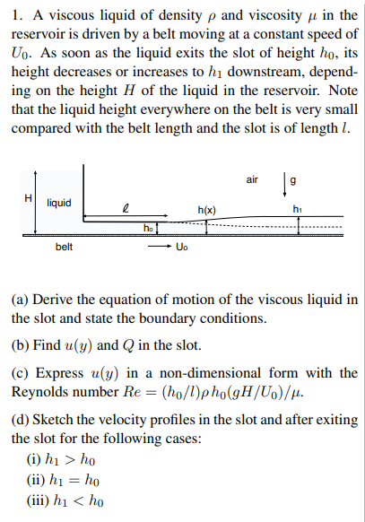 1 A Viscous Liquid Of Density P And Viscosity U In The Reservoir Is Driven By A Belt Moving At A Constant Speed Of Uo 1