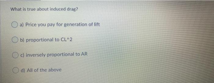 What Is True About Induced Drag A Price You Pay For Generation Of Lift B Proportional To Cl 2 C Inversely Proportion 1