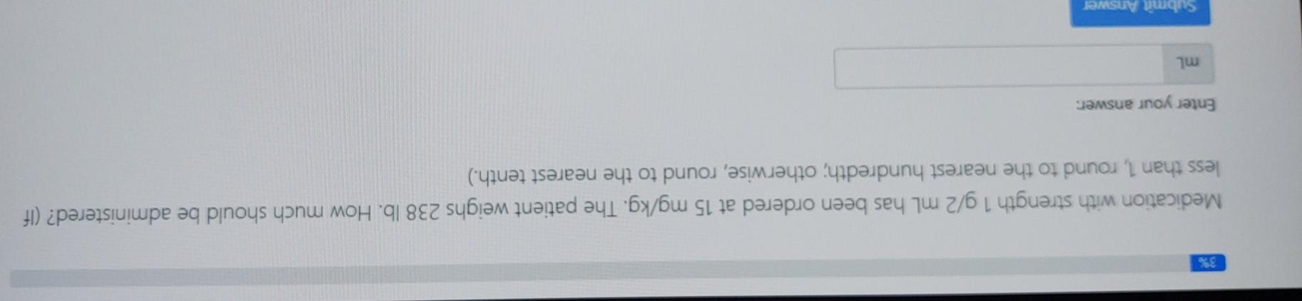 3 Medication With Strength 1 G 2ml Has Been Ordered At 15 Mg Kg The Patient Weighs 238 Lb How Much Should Be Administ 1