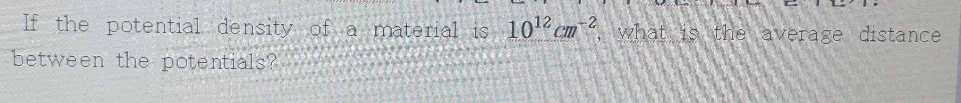 3 1 2 If The Potential Density Of A Material Is 1012 Cm Between The Potentials What Is The Average Distance 2 1