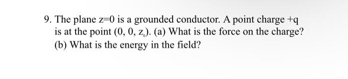 9 The Plane Z 0 Is A Grounded Conductor A Point Charge Is At The Point 0 0 Z A What Is The Force On The Charg 1