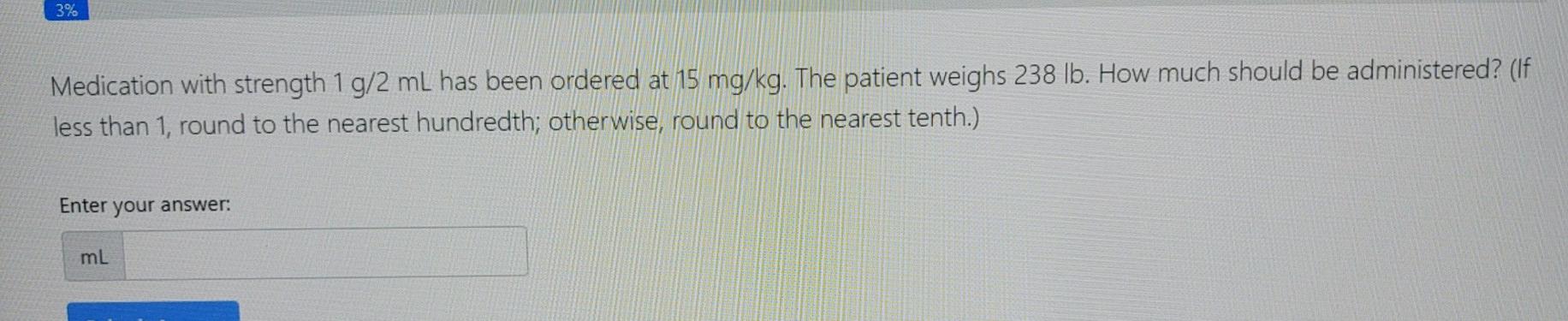3 Medication With Strength 13 2 Ml Has Been Ordered At 15 Mg Kg The Patient Weighs 238 Lb How Much Should Be Administ 1