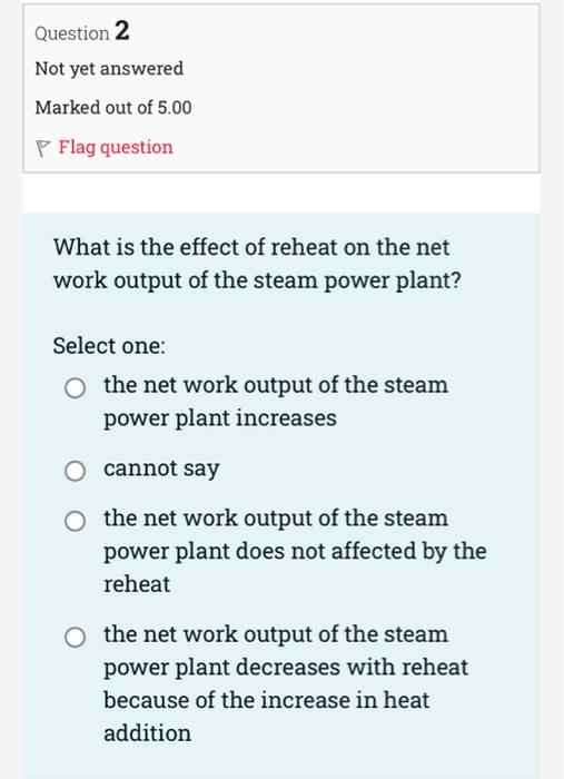 Question 2 Not Yet Answered Marked Out Of 5 00 P Flag Question What Is The Effect Of Reheat On The Net Work Output Of Th 1