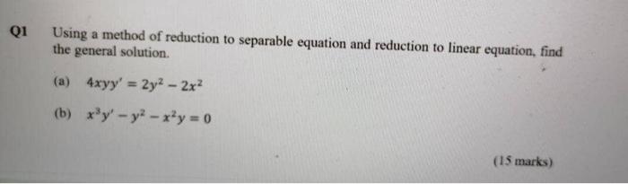 Q1 Using A Method Of Reduction To Separable Equation And Reduction To Linear Equation Find The General Solution A 4xy 1