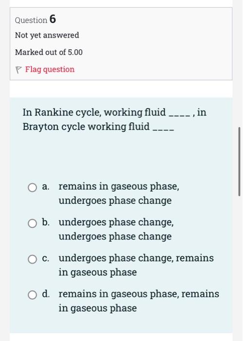 Question 6 Not Yet Answered Marked Out Of 5 00 P Flag Question In Rankine Cycle Working Fluid In Brayton Cycle Wo 1