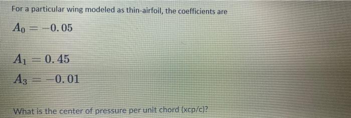 For A Particular Wing Modeled As Thin Airfoil The Coefficients Are Ao 0 05 A1 0 45 Az 0 01 What Is The Center Of 1