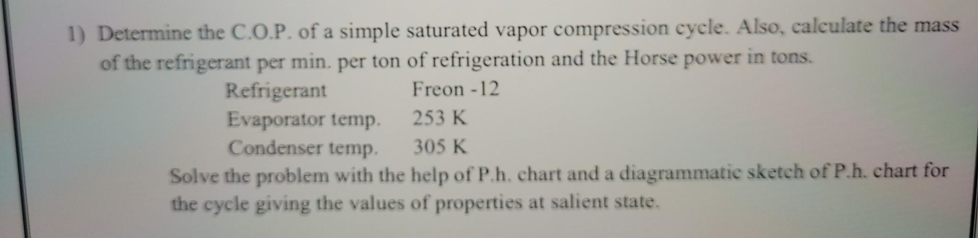 1 Determine The C O P Of A Simple Saturated Vapor Compression Cycle Also Calculate The Mass Of The Refrigerant Per M 1