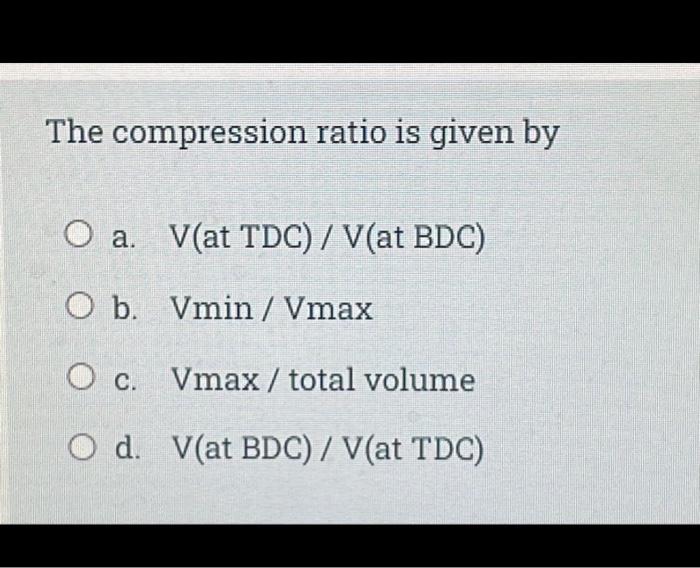 The Compression Ratio Is Given By O A V At Tdc V At Bdc O B Vmin Vmax Oc Vmax Total Volume O D V At Bdc V 1
