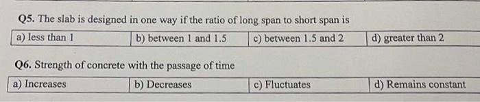 Q5 The Slab Is Designed In One Way If The Ratio Of Long Span To Short Span Is A Less Than 1 B Between 1 And 1 5 C Be 1