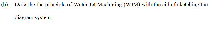 B Describe The Principle Of Water Jet Machining Wjm With The Aid Of Sketching The Diagram System 1