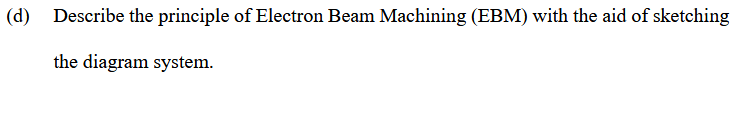 D Describe The Principle Of Electron Beam Machining Ebm With The Aid Of Sketching The Diagram System 1