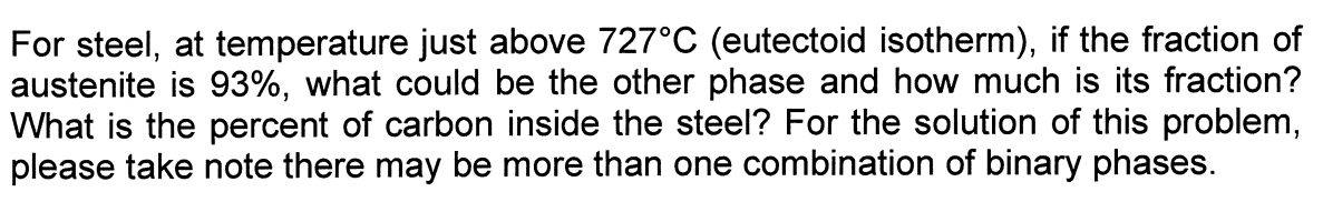 For Steel At Temperature Just Above 727 C Eutectoid Isotherm If The Fraction Of Austenite Is 93 What Could Be The 1