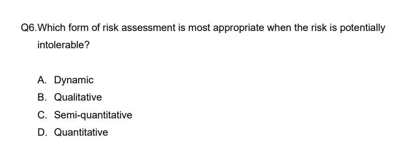 Q6 Which Form Of Risk Assessment Is Most Appropriate When The Risk Is Potentially Intolerable A Dynamic B Qualitativ 1