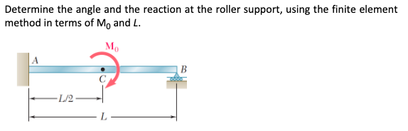 Determine The Angle And The Reaction At The Roller Support Using The Finite Element Method In Terms Of Mo And L M L 1