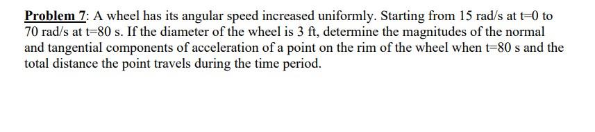 Problem 7 A Wheel Has Its Angular Speed Increased Uniformly Starting From 15 Rad S At T 0 To 70 Rad S At T 80 S If Th 1